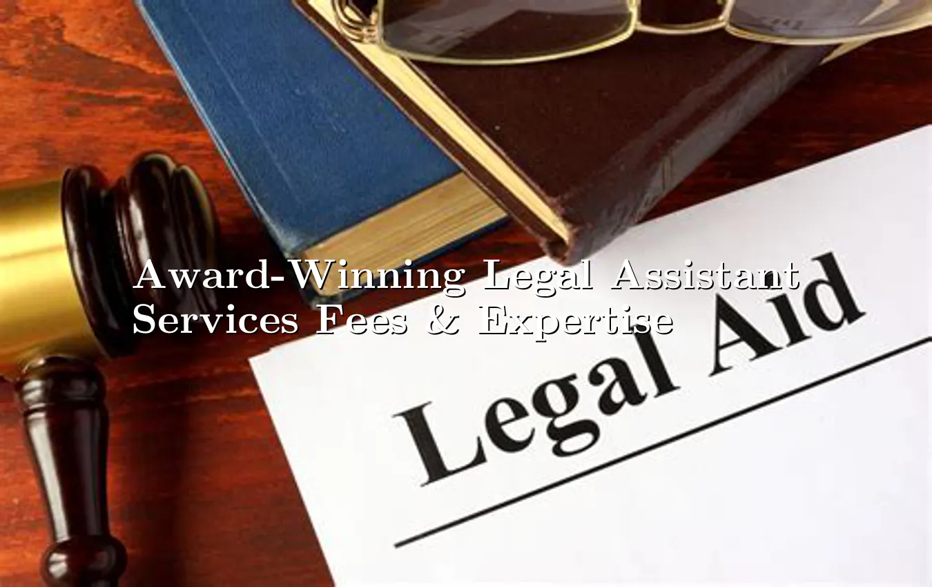 award-winning-legal-assistant-services-fees-&-expertise.webp
