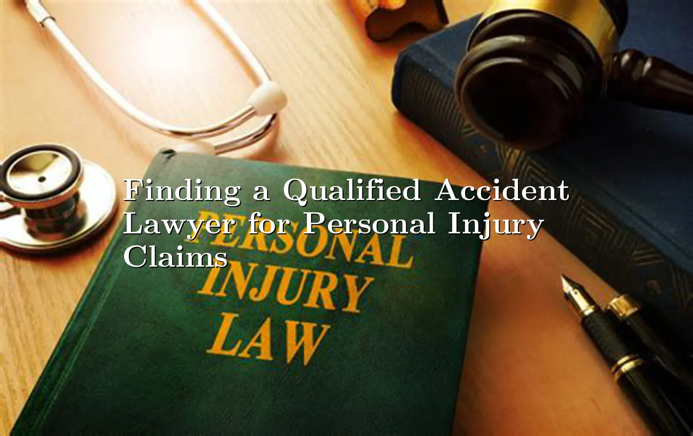 finding-a-qualified-accident-lawyer-for-personal-injury-claims.webp