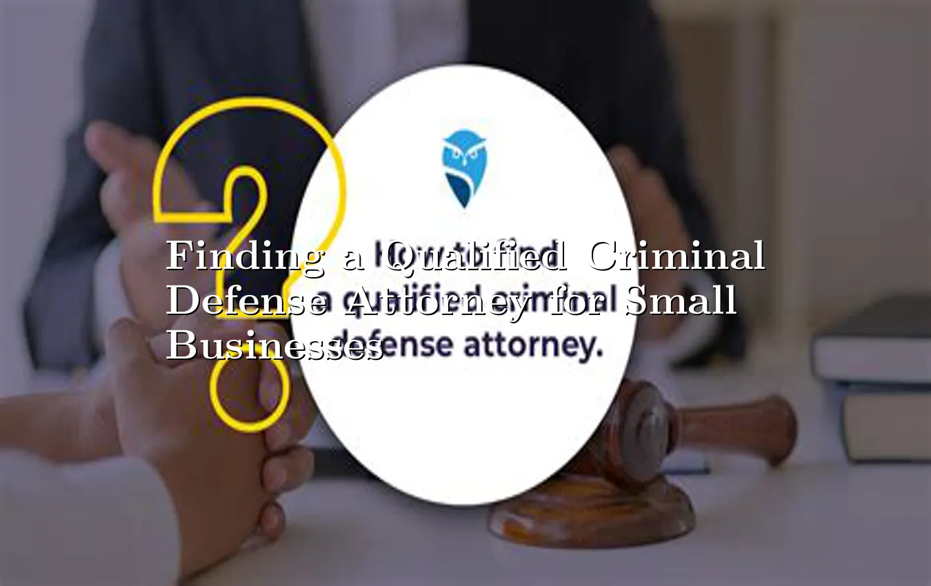 finding-a-qualified-criminal-defense-attorney-for-small-businesses.webp