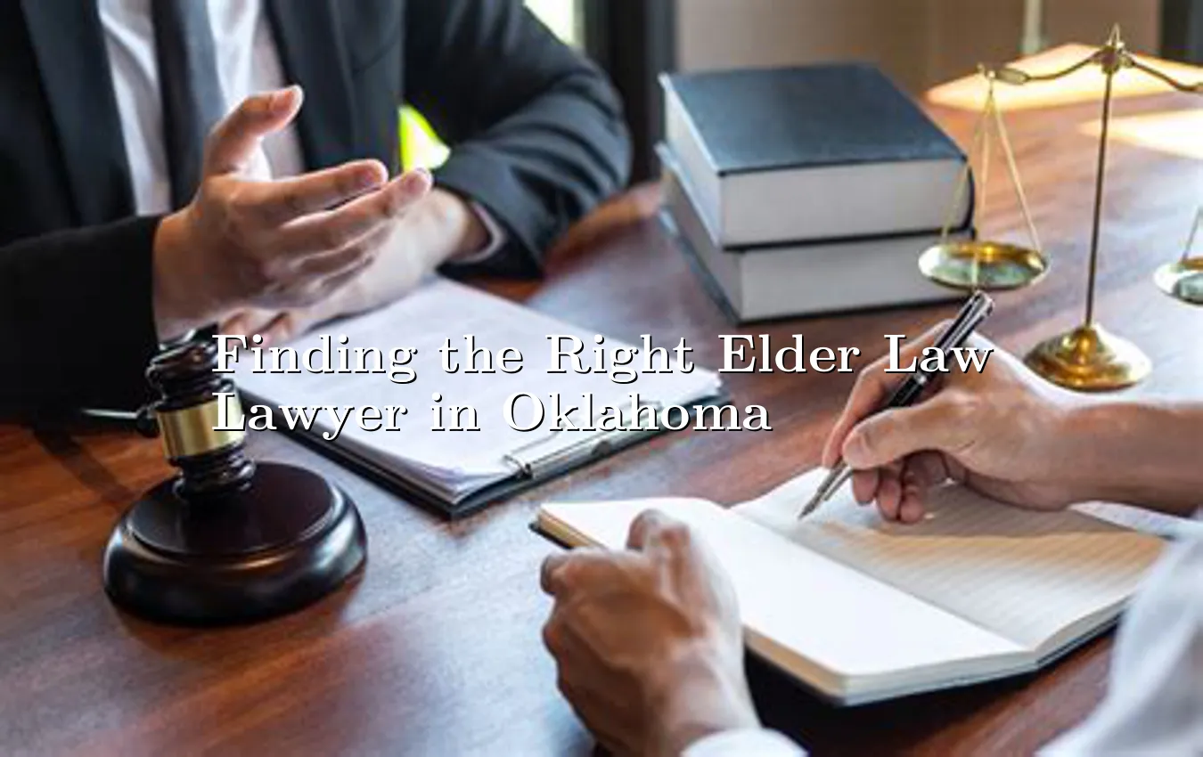 Finding the Right Elder Law Lawyer in Oklahoma Elder Law Lawyer in Oklahoma