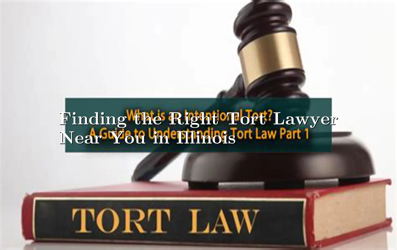 Finding the Right Tort Lawyer Near You in Illinois Tort Lawyer Near You in Illinois
