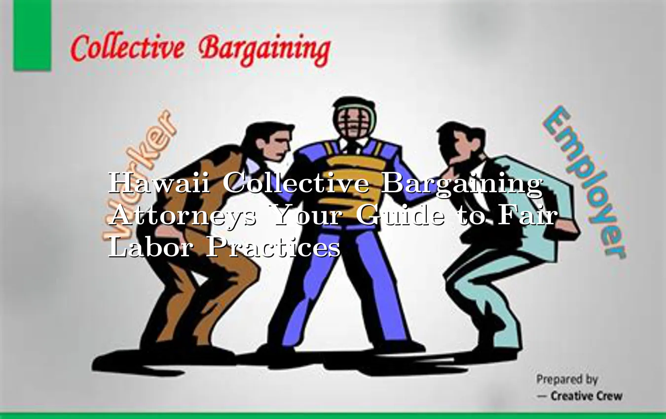 hawaii-collective-bargaining-attorneys-your-guide-to-fair-labor-practices.webp