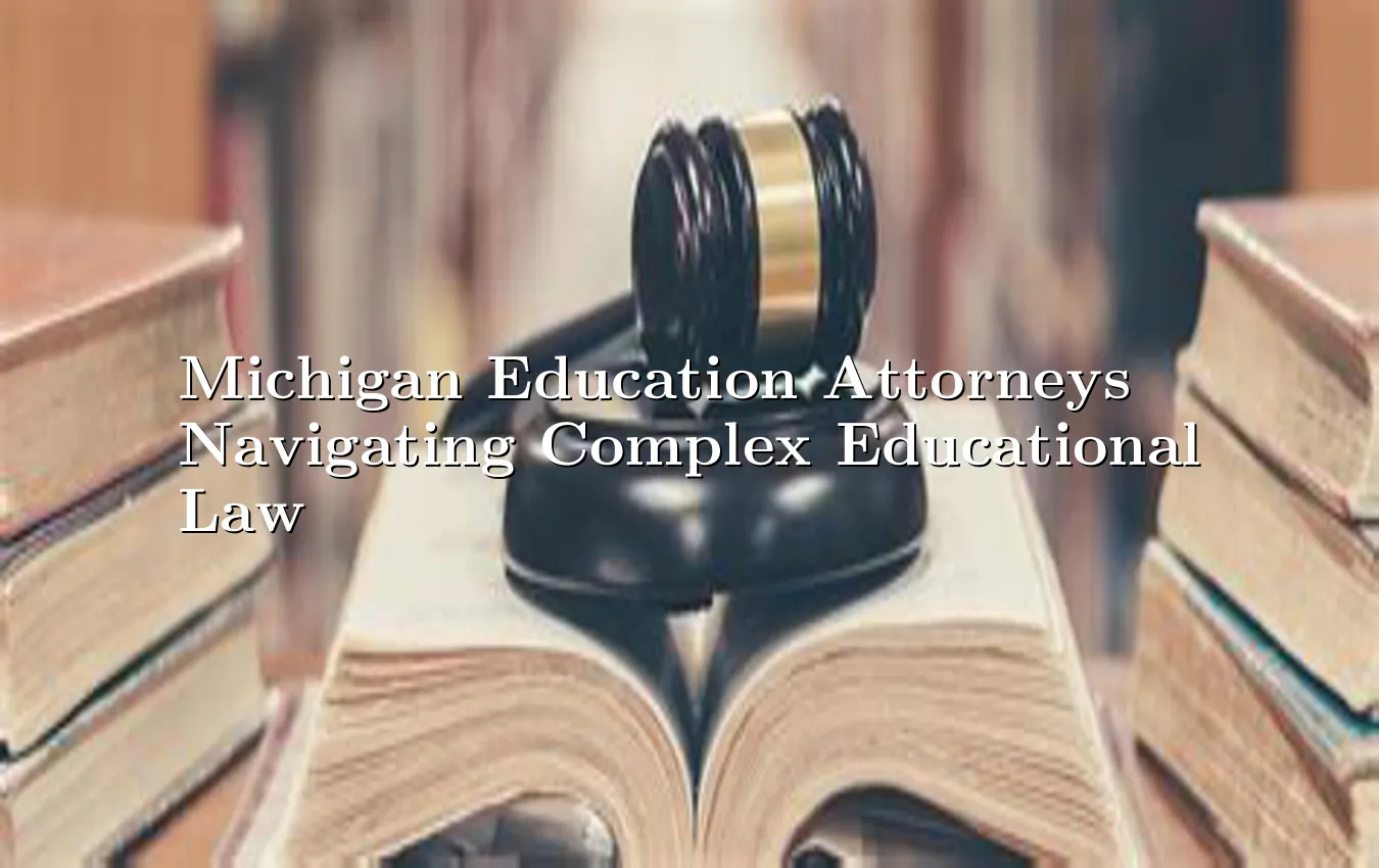 michigan-education-attorneys-navigating-complex-educational-law.webp