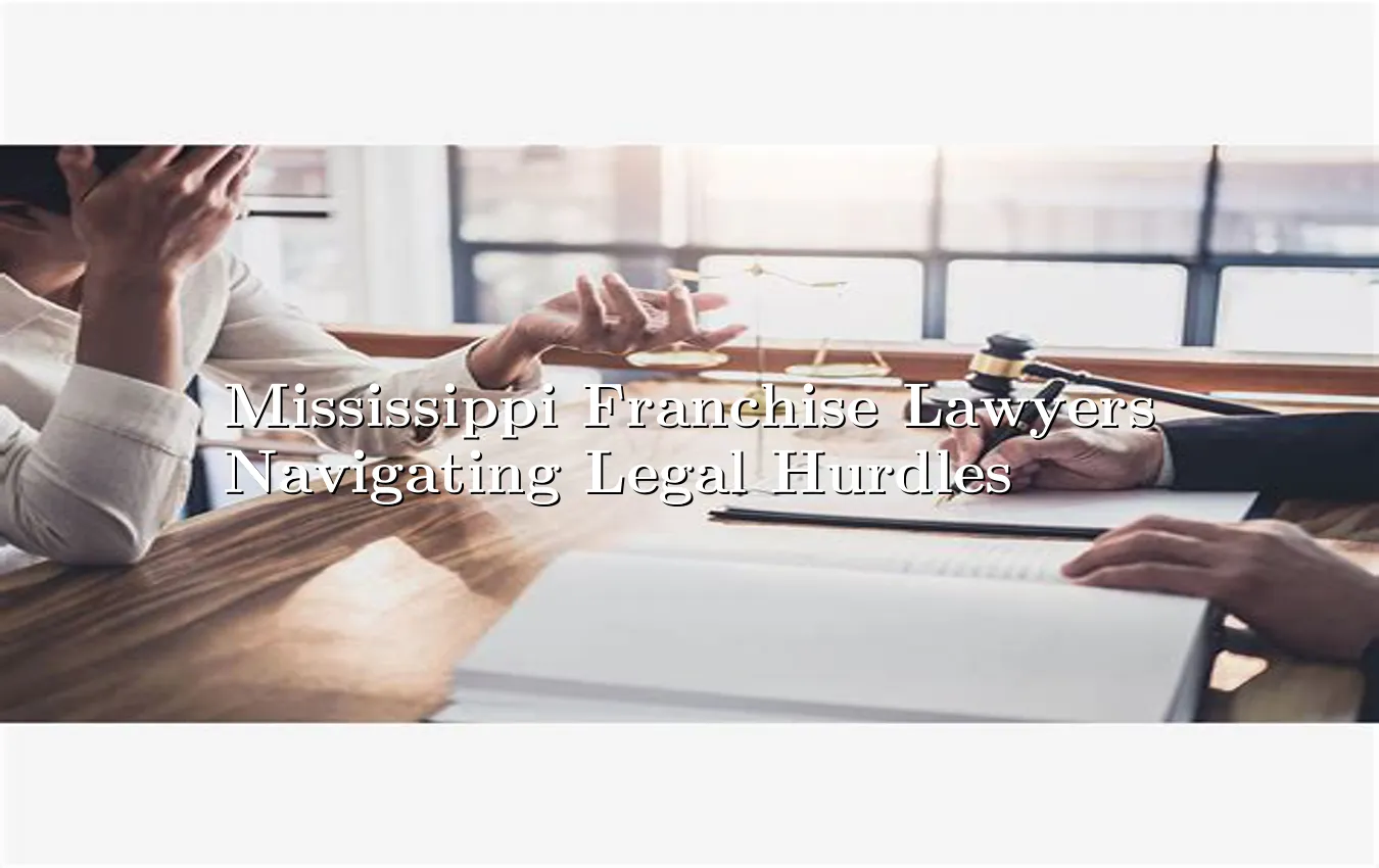 mississippi-franchise-lawyers-navigating-legal-hurdles.webp