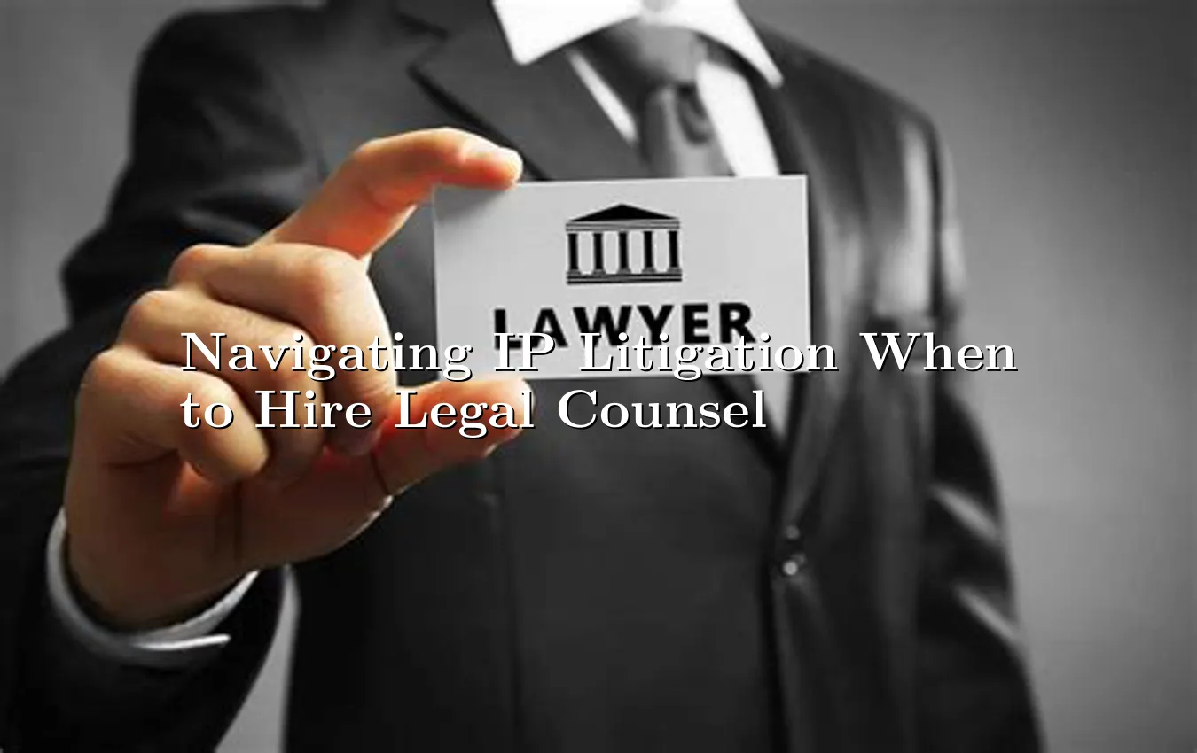 Navigating IP Litigation When to Hire Legal Counsel when to hire intellectual property litigation legal insights