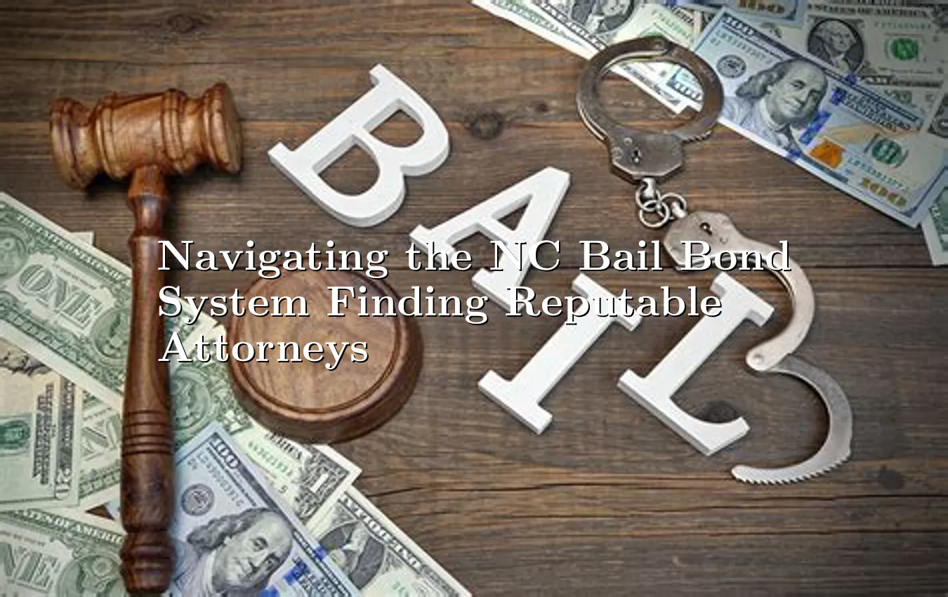 navigating-the-nc-bail-bond-system-finding-reputable-attorneys.webp