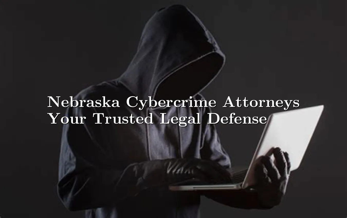 nebraska-cybercrime-attorneys-your-trusted-legal-defense.webp