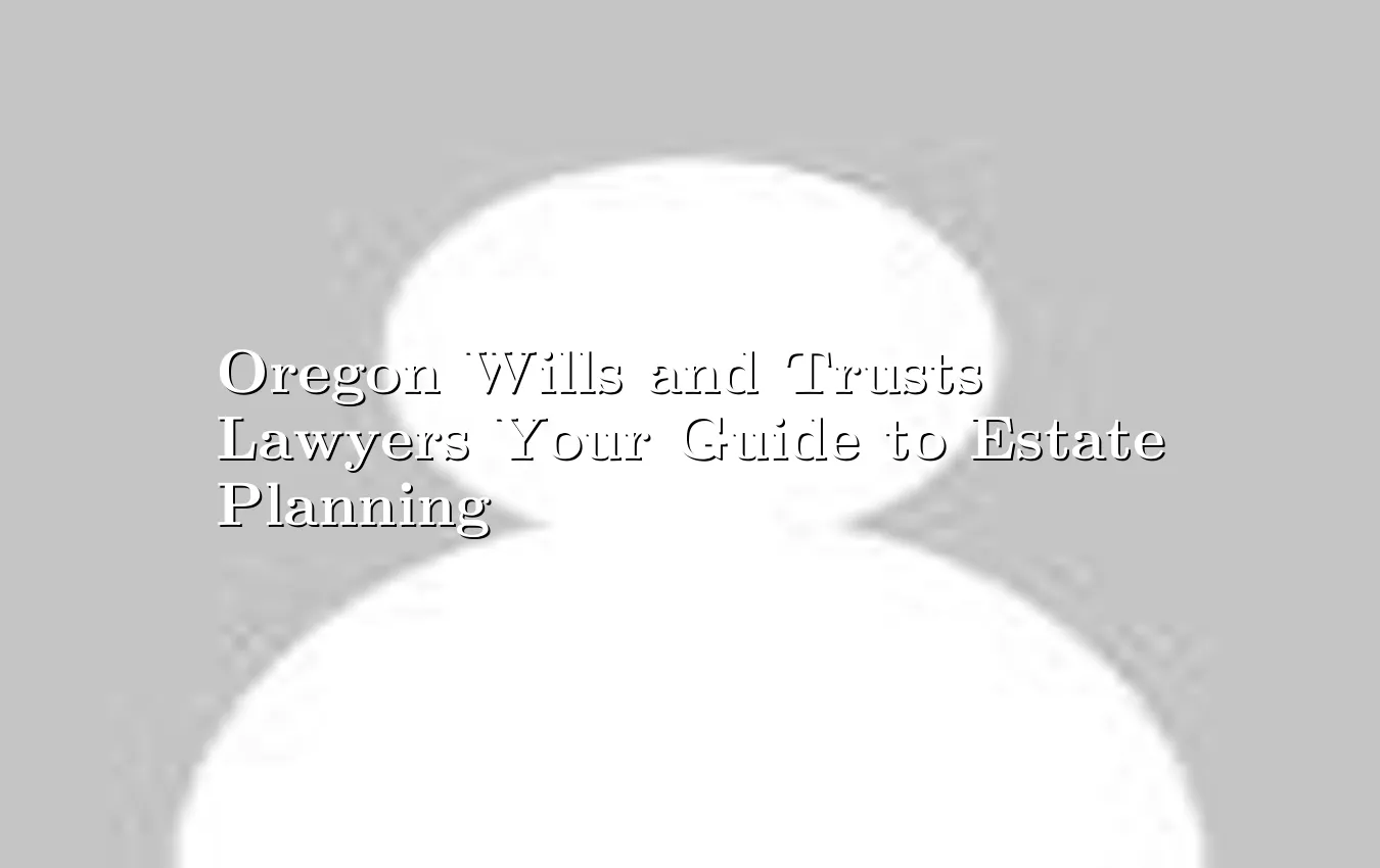 oregon-wills-and-trusts-lawyers-your-guide-to-estate-planning.webp