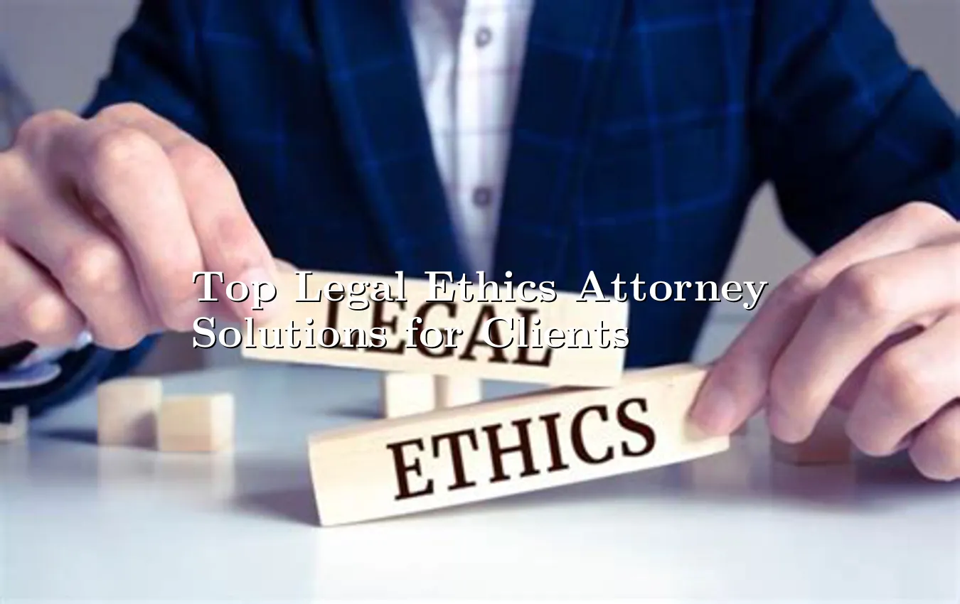 top-legal-ethics-attorney-solutions-for-clients.webp