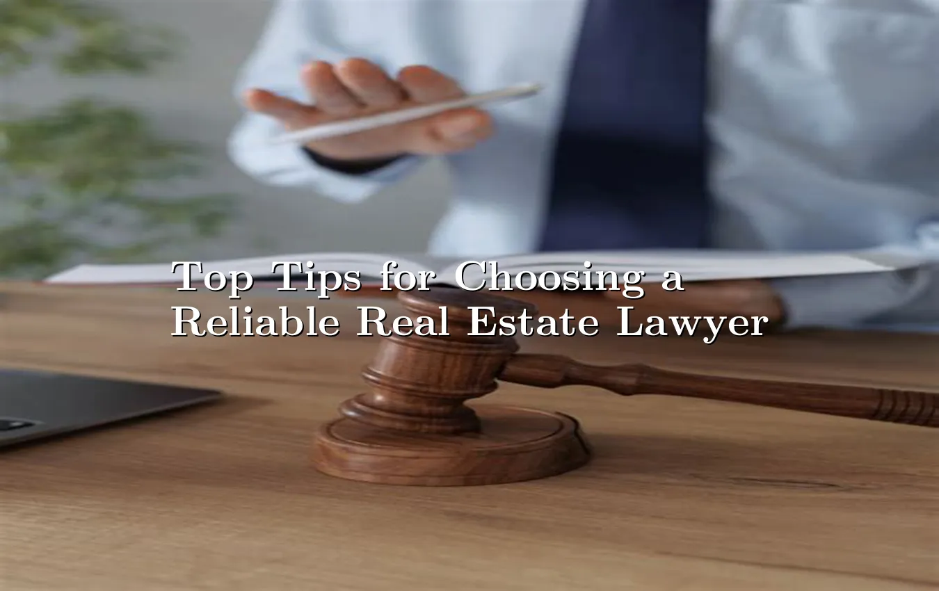 top-tips-for-choosing-a-reliable-real-estate-lawyer.webp