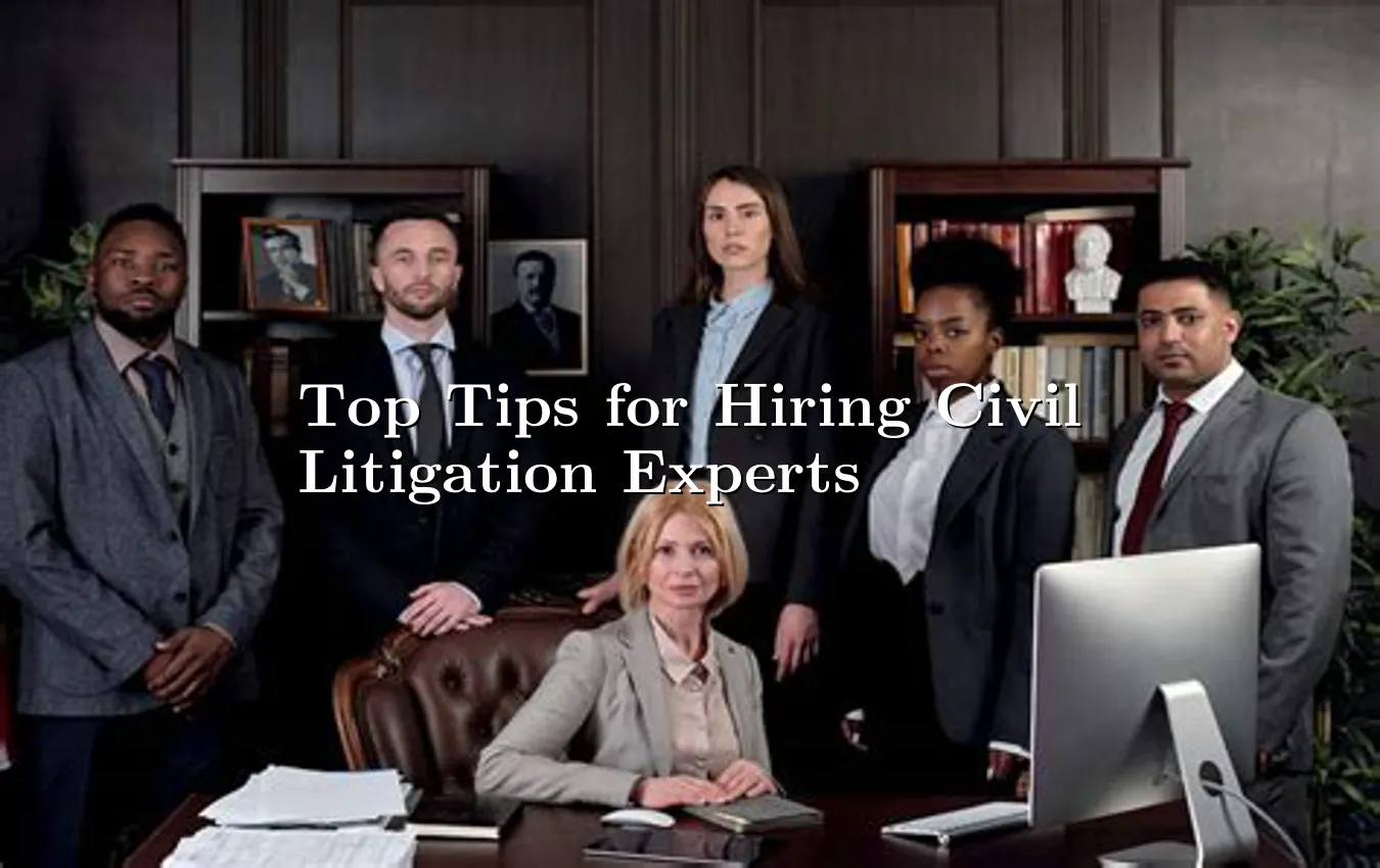 top-tips-for-hiring-civil-litigation-experts.webp