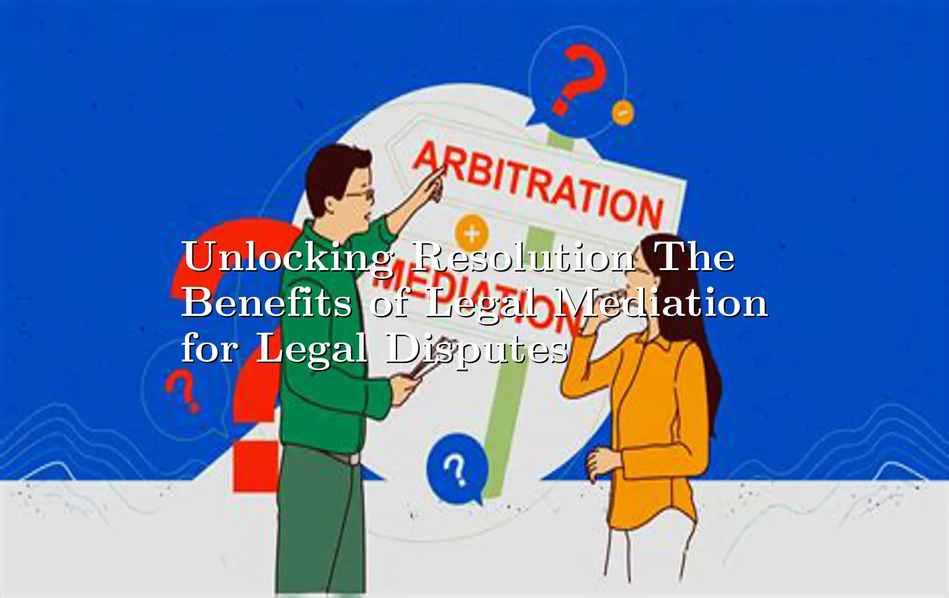 unlocking-resolution-the-benefits-of-legal-mediation-for-legal-disputes.webp