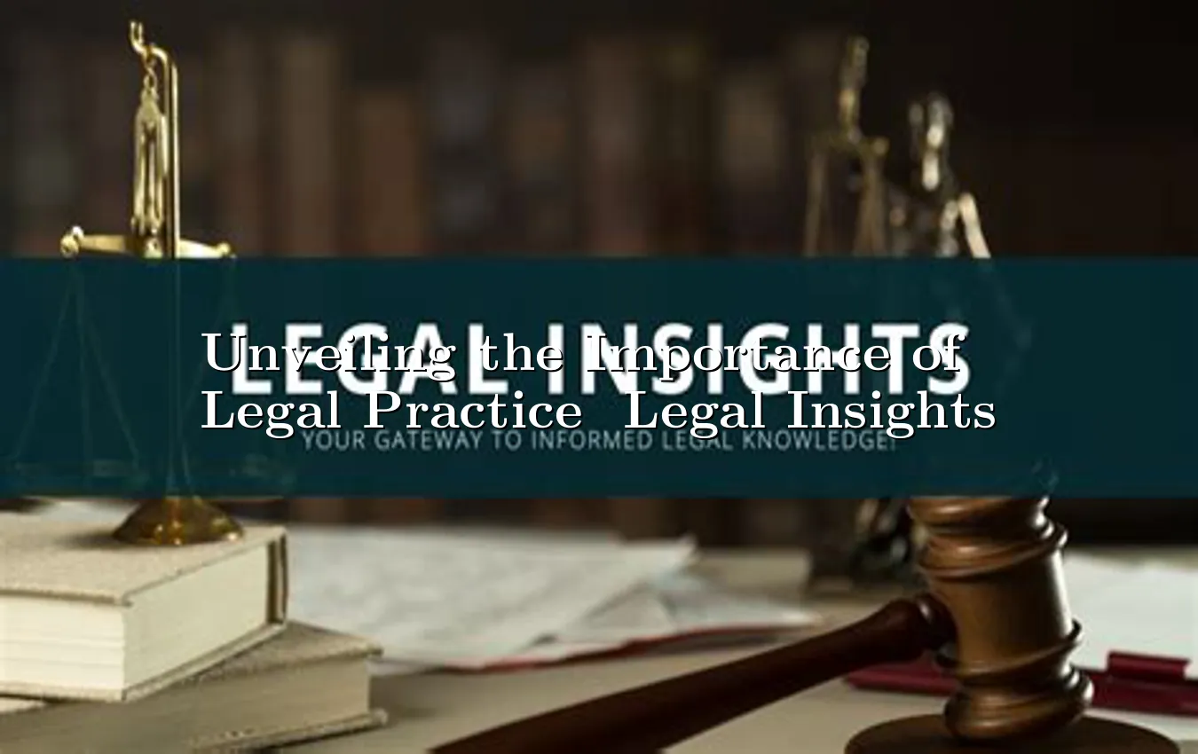 unveiling-the-importance-of-legal-practice--legal-insights.webp