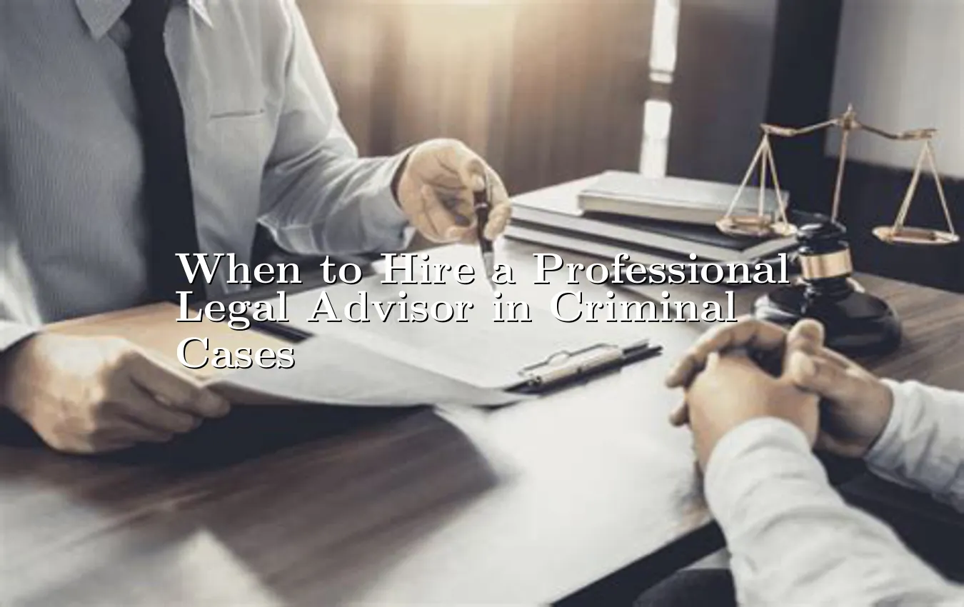 when-to-hire-a-professional-legal-advisor-in-criminal-cases.webp